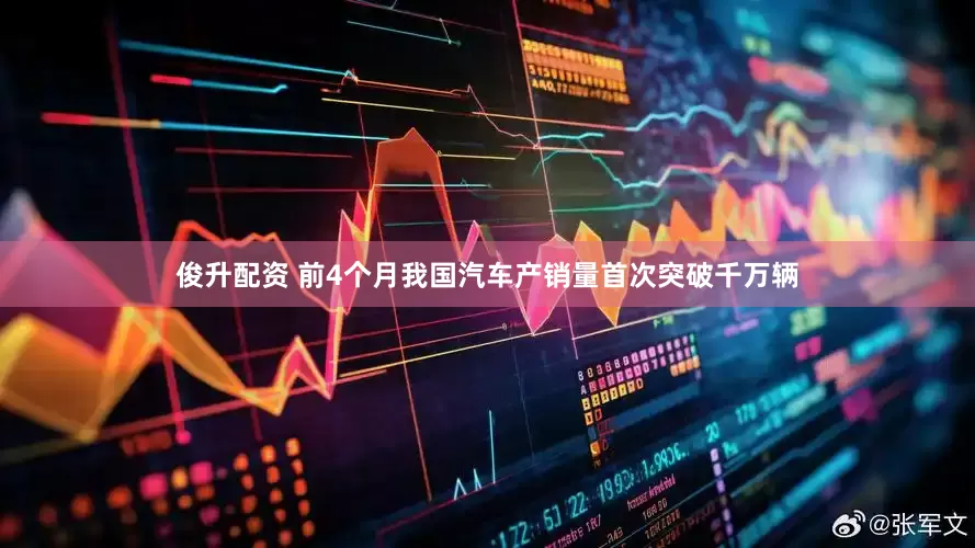 俊升配资 前4个月我国汽车产销量首次突破千万辆